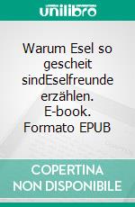 Warum Esel so gescheit sindEselfreunde erzählen. E-book. Formato EPUB ebook