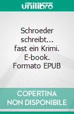 Schroeder schreibt... fast ein Krimi. E-book. Formato EPUB ebook di Wolfgang Bachmann