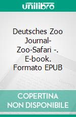 Deutsches Zoo Journal- Zoo-Safari -. E-book. Formato EPUB ebook di T. Block