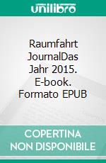 Raumfahrt JournalDas Jahr 2015. E-book. Formato EPUB