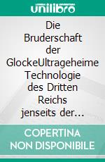 Die Bruderschaft der GlockeUltrageheime Technologie des Dritten Reichs jenseits der Vorstellungskraft. E-book. Formato EPUB