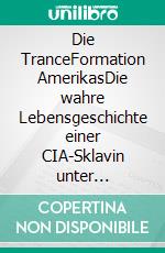 Die TranceFormation AmerikasDie wahre Lebensgeschichte einer CIA-Sklavin unter Mind-Control. E-book. Formato EPUB ebook