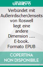 Verbündet mit AußerirdischenJenseits von Roswell liegt eine andere Dimension .... E-book. Formato EPUB ebook di Lou Baldin