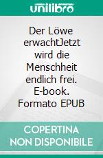 Der Löwe erwachtJetzt wird die Menschheit endlich frei. E-book. Formato EPUB ebook