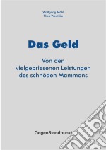 Das GeldVon den vielgepriesenen Leistungen des schnöden Mammons. E-book. Formato PDF ebook