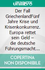Der Fall GriechenlandFünf Jahre Krise und Krisenkonkurrenz. Europa rettet sein Geld – die deutsche Führungsmacht ihr imperialistisches Europa-Projekt. E-book. Formato PDF ebook