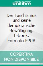 Der Faschismus und seine demokratische Bewältigung. E-book. Formato EPUB ebook