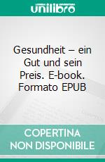 Gesundheit – ein Gut und sein Preis. E-book. Formato EPUB ebook di Sabine Predehl