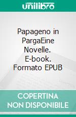 Papageno in PargaEine Novelle. E-book. Formato EPUB ebook