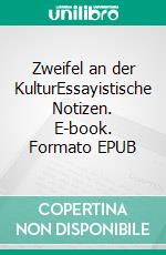 Zweifel an der KulturEssayistische Notizen. E-book. Formato EPUB ebook