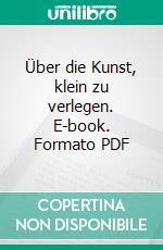 Über die Kunst, klein zu verlegen. E-book. Formato PDF ebook