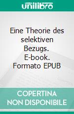 Eine Theorie des selektiven Bezugs. E-book. Formato EPUB ebook di Kai Pege