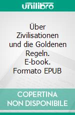 Über Zivilisationen und die Goldenen Regeln. E-book. Formato EPUB ebook di Reinhard Matern