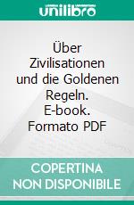 Über Zivilisationen und die Goldenen Regeln. E-book. Formato PDF ebook di Reinhard Matern