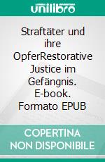 Straftäter und ihre OpferRestorative Justice im Gefängnis. E-book. Formato EPUB ebook di Martin Hagenmaier