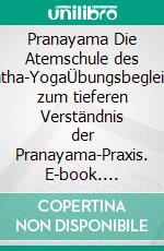 Pranayama Die Atemschule des Hatha-YogaÜbungsbegleiter zum tieferen Verständnis der Pranayama-Praxis. E-book. Formato EPUB ebook