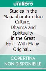 Studies in the MahabharataIndian Culture, Dharma and Spirituality in the Great Epic. With Many Original Sanskrit Texts.. E-book. Formato EPUB ebook di Wilfried Huchzermeyer