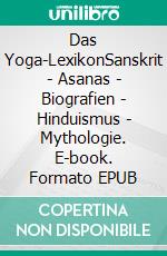 Das Yoga-LexikonSanskrit - Asanas - Biografien - Hinduismus - Mythologie. E-book. Formato EPUB ebook di Wilfried Huchzermeyer