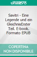 Savitri - Eine Legende und ein GleichnisErster Teil. E-book. Formato EPUB ebook di Sri Aurobindo