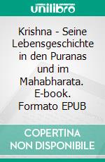 Krishna - Seine Lebensgeschichte in den Puranas und im Mahabharata. E-book. Formato EPUB ebook di Wilfried Huchzermeyer