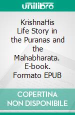 KrishnaHis Life Story in the Puranas and the Mahabharata. E-book. Formato EPUB ebook