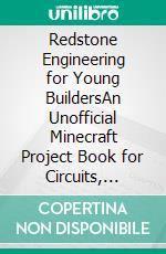 Redstone Engineering for Young BuildersAn Unofficial Minecraft Project Book for Circuits, Machines, Secret Doors, Logic Puzzles, and Creative Problem-Solving. E-book. Formato EPUB ebook