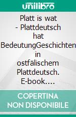 Platt is wat - Plattdeutsch hat BedeutungGeschichten in ostfälischem Plattdeutsch. E-book. Formato EPUB ebook di Rolf Ahlers