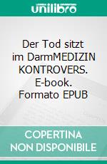 Der Tod sitzt im DarmMEDIZIN KONTROVERS. E-book. Formato EPUB