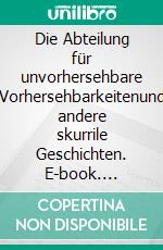 Die Abteilung für unvorhersehbare Vorhersehbarkeitenund andere skurrile Geschichten. E-book. Formato EPUB ebook di Uwe Hermann