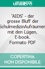 'AIDS' - der grosse Bluff der SchulmedizinAufräumen mit den Lügen. E-book. Formato PDF ebook