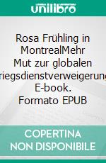 Rosa Frühling in MontrealMehr Mut zur globalen Kriegsdienstverweigerung. E-book. Formato EPUB ebook