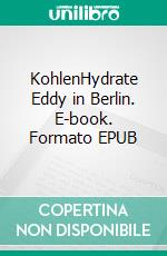 KohlenHydrate Eddy  in Berlin. E-book. Formato EPUB ebook di Wolfgang Schorat