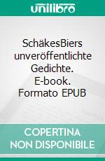 SchäkesBiers unveröffentlichte Gedichte. E-book. Formato EPUB