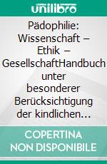 Pädophilie: Wissenschaft – Ethik – GesellschaftHandbuch unter besonderer Berücksichtigung der kindlichen Sexualität. E-book. Formato EPUB ebook