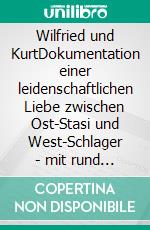 Wilfried und KurtDokumentation einer leidenschaftlichen Liebe zwischen Ost-Stasi und West-Schlager - mit rund 900 Abbildungen -. E-book. Formato EPUB ebook di Kurt Schmidt