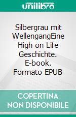 Silbergrau mit WellengangEine High on Life Geschichte. E-book. Formato EPUB ebook di Joachim Steidel