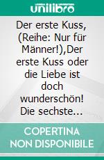 Der erste Kuss, (Reihe: Nur für Männer!),Der erste Kuss oder die Liebe ist doch wunderschön! Die sechste E-Book Geschichte vom Tao oder von der Kraft des Guten. E-book. Formato EPUB ebook di Frank Schütze