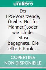 Der LPG-Vorsitzende, (Reihe: Nur für Männer!),oder wie ich der Stasi begegnete. Die elfte E-Book Geschichte vom Tao oder von der Kraft des Guten. E-book. Formato EPUB ebook di Frank Schütze