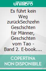 Es führt kein Weg zurückSechzehn Geschichten für Männer, Geschichten vom Tao - Band 2. E-book. Formato EPUB ebook di Frank Schütze