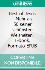 Best of Jesus - Mehr als 50 seiner schönsten Weisheiten. E-book. Formato EPUB ebook di Frank Schütze