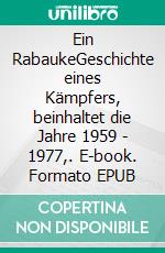 Ein RabaukeGeschichte eines Kämpfers, beinhaltet die Jahre 1959 - 1977,. E-book. Formato EPUB ebook di Frank Schütze