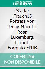 Starke Frauen15 Porträts von Jenny Marx bis Rosa Luxemburg. E-book. Formato EPUB ebook