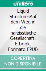 Liquid StructuresAuf dem Weg in die narzisstische Gesellschaft. E-book. Formato EPUB ebook