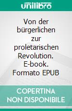 Von der bürgerlichen zur proletarischen Revolution. E-book. Formato EPUB ebook di Otto Rühle