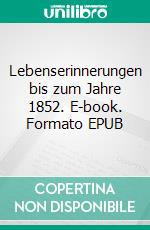 Lebenserinnerungen bis zum Jahre 1852. E-book. Formato EPUB ebook