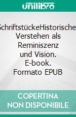 SchriftstückeHistorisches Verstehen als Reminiszenz und Vision. E-book. Formato EPUB ebook di Lu Jiang