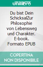 Du bist Dein SchicksalZur Philosophie von Lebensweg und Charakter. E-book. Formato EPUB ebook di Bernd Schuppener