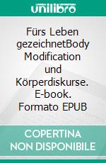 Fürs Leben gezeichnetBody Modification und Körperdiskurse. E-book. Formato EPUB ebook di Tobias Prüwer