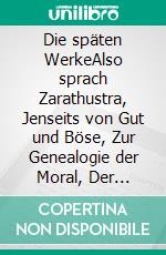 Die späten WerkeAlso sprach Zarathustra, Jenseits von Gut und Böse, Zur Genealogie der Moral, Der Antichrist, Der Fall Wagner, Götzen-Dämmerung, Ecce homo, Nietzsche contra Wagner, Dionysos-Dithyramben. E-book. Formato EPUB ebook