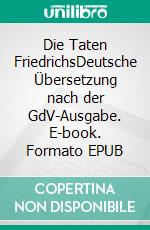 Die Taten FriedrichsDeutsche Übersetzung nach der GdV-Ausgabe. E-book. Formato EPUB ebook